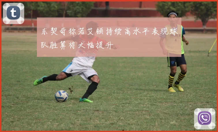 东契奇称若艾顿持续高水平表现球队胜算将大幅提升